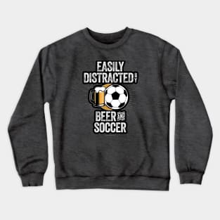 Easily Distracted by Beer and Soccer Crewneck Sweatshirt